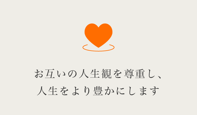 お互いの人生観を尊重し、人生をより豊かにします